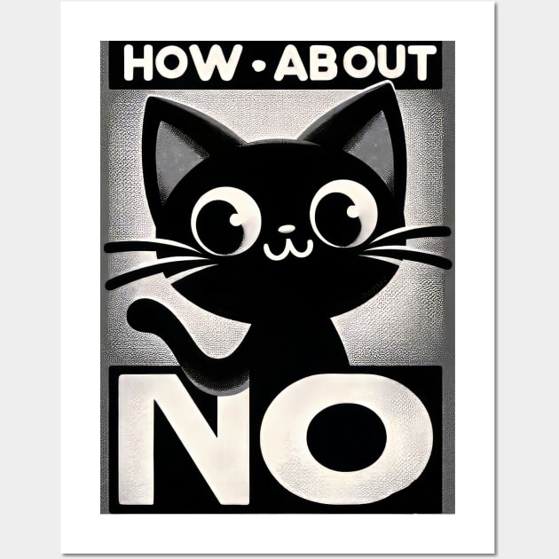 how about no - Feline Attitude Statement Wall Art by Unlogico